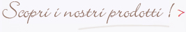 Scopri i nostri prodotti